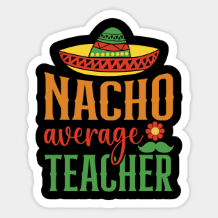 Nacho Average Teacher Sombrero Mexican Cinco De Mayo Gift Sticker